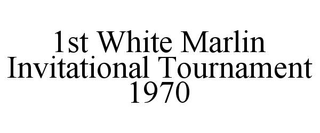 1ST WHITE MARLIN INVITATIONAL TOURNAMENT 1970 trademark