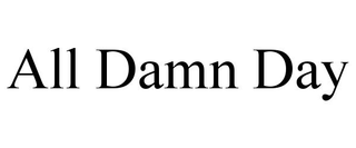ALL DAMN DAY trademark