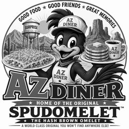 GOOD FOOD.  GOOD FRIENDS.  GREAT MEMORIES.SURPRISE. AZ DINERHOME OF THE ORIGINALSPUDOMELETTHE HASH BROWN OMELETA WORLD CLASS ORIGINAL YOU WON'T FIND ANYWHERE ELSE! trademark
