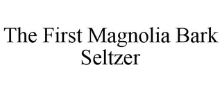 THE FIRST MAGNOLIA BARK SELTZER trademark