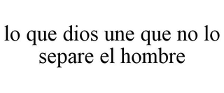 LO QUE DIOS UNE QUE NO LO SEPARE EL HOMBRE trademark