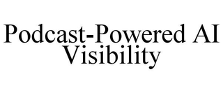 PODCAST-POWERED AI VISIBILITY trademark