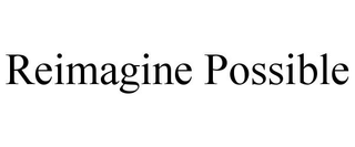 REIMAGINE POSSIBLE trademark