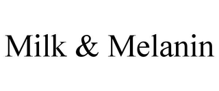 MILK & MELANIN trademark