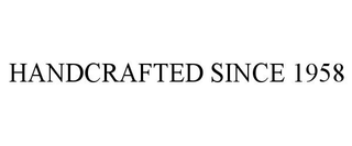 HANDCRAFTED SINCE 1958 trademark