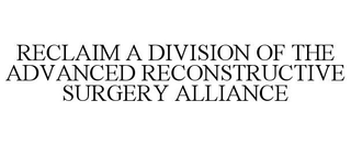 RECLAIM A DIVISION OF THE ADVANCED RECONSTRUCTIVE SURGERY ALLIANCE trademark