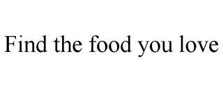 FIND THE FOOD YOU LOVE trademark