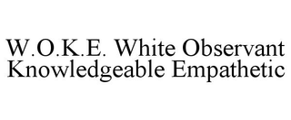W.O.K.E. WHITE OBSERVANT KNOWLEDGEABLE EMPATHETIC trademark