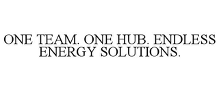 ONE TEAM. ONE HUB. ENDLESS ENERGY SOLUTIONS. trademark