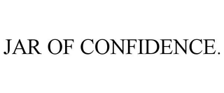JAR OF CONFIDENCE. trademark