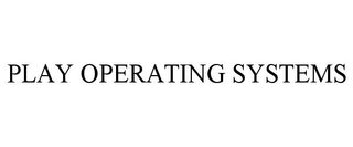 PLAY OPERATING SYSTEMS trademark