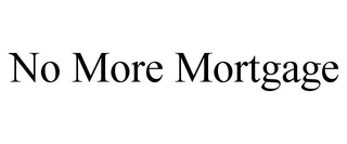 NO MORE MORTGAGE trademark