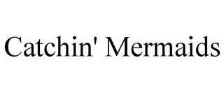 CATCHIN' MERMAIDS trademark