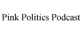 PINK POLITICS PODCAST trademark