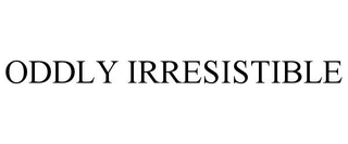 ODDLY IRRESISTIBLE trademark