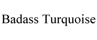 BADASS TURQUOISE trademark
