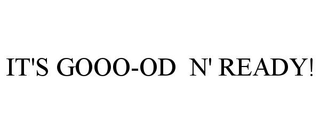 IT'S GOOO-OD  N' READY! trademark