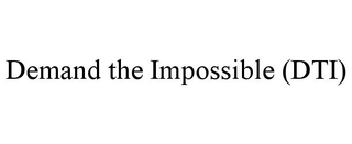 DEMAND THE IMPOSSIBLE (DTI) trademark