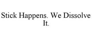 STICK HAPPENS. WE DISSOLVE IT. trademark