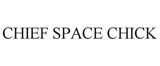CHIEF SPACE CHICK trademark