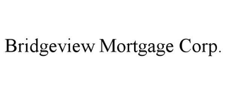 BRIDGEVIEW MORTGAGE CORP. trademark