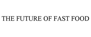 THE FUTURE OF FAST FOOD trademark