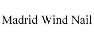 MADRID WIND NAIL trademark