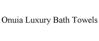 ONUIA LUXURY BATH TOWELS trademark