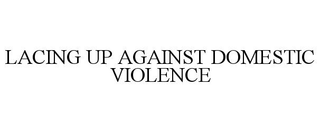 LACING UP AGAINST DOMESTIC VIOLENCE trademark