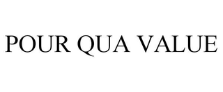 POUR QUA VALUE trademark