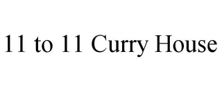11 TO 11 CURRY HOUSE trademark