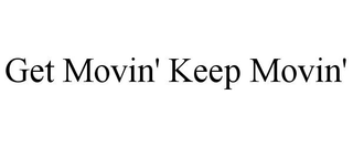 GET MOVIN' KEEP MOVIN' trademark