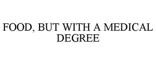 FOOD, BUT WITH A MEDICAL DEGREE trademark