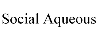 SOCIAL AQUEOUS trademark