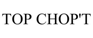 TOP CHOP'T trademark