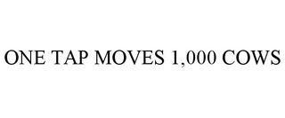 ONE TAP MOVES 1,000 COWS trademark