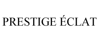PRESTIGE ÉCLAT trademark