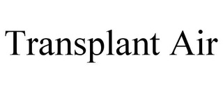 TRANSPLANT AIR trademark