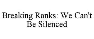 BREAKING RANKS: WE CAN'T BE SILENCED trademark
