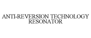 ANTI-REVERSION TECHNOLOGY RESONATOR trademark