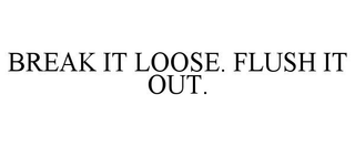 BREAK IT LOOSE. FLUSH IT OUT. trademark
