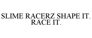 SLIME RACERZ SHAPE IT. RACE IT. trademark