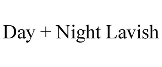 DAY + NIGHT LAVISH trademark