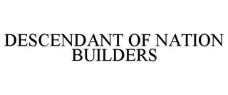 DESCENDANT OF NATION BUILDERS trademark