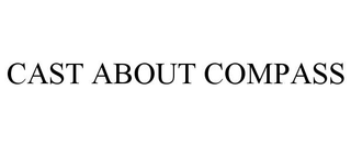 CAST ABOUT COMPASS trademark
