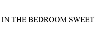 IN THE BEDROOM SWEET trademark
