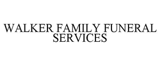 WALKER FAMILY FUNERAL SERVICES trademark