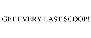 GET EVERY LAST SCOOP! trademark