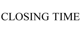 CLOSING TIME trademark
