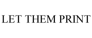 LET THEM PRINT trademark